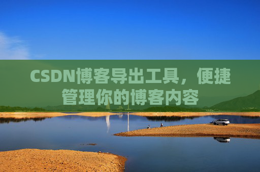 CSDN博客导出工具，便捷管理你的博客内容